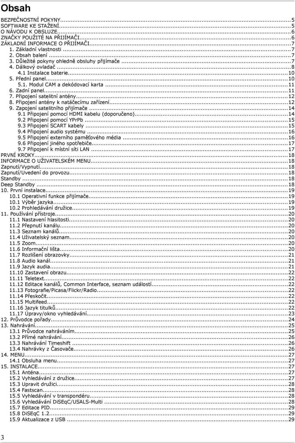 Připojení satelitní antény...12 8. Připojení antény k natáčecímu zařízení...12 9. Zapojení satelitního přijímače...14 9.1 Připojení pomocí HDMI kabelu (doporučeno)...14 9.2 Připojení pomocí YPrPb.