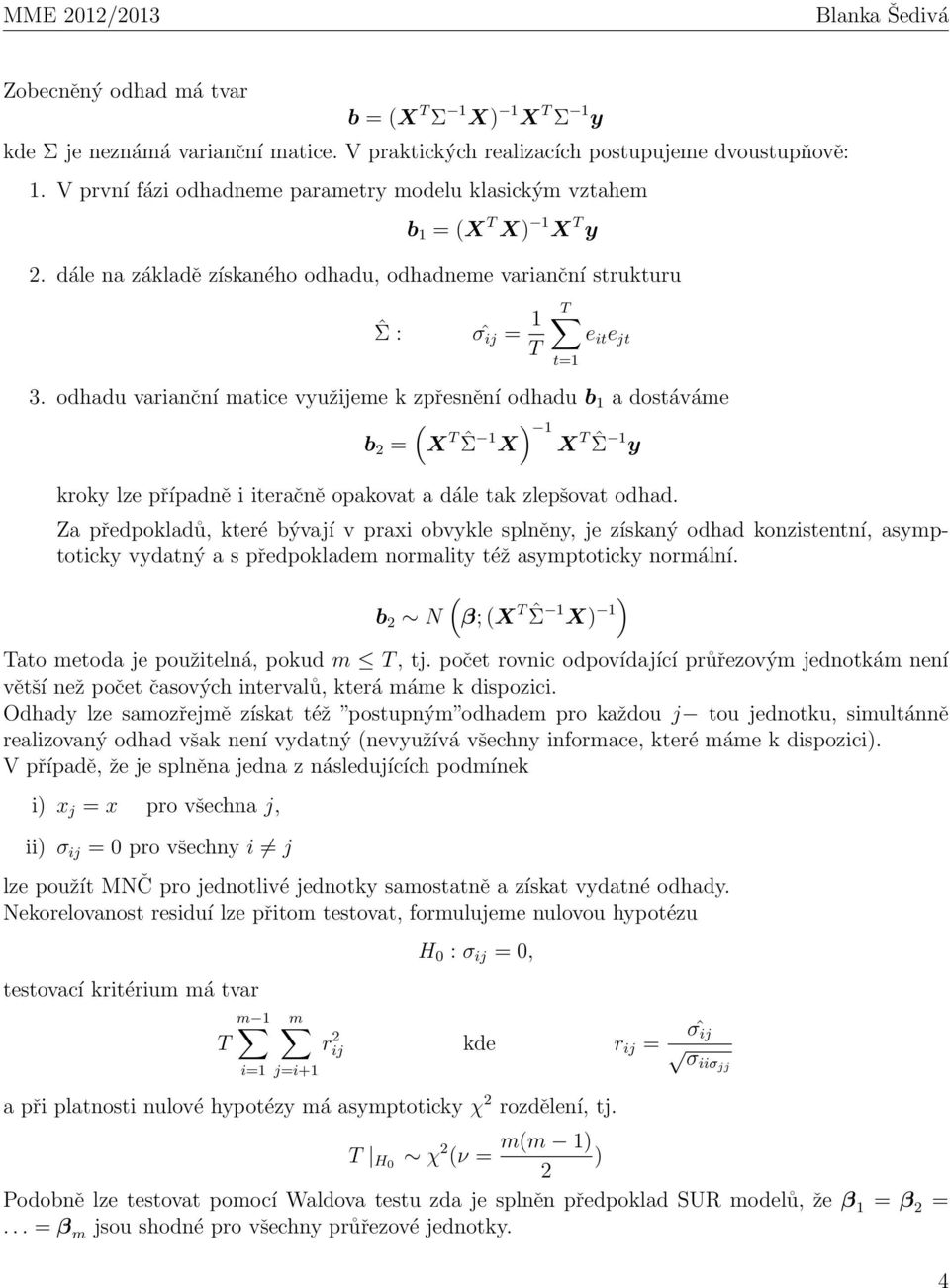 odhadu varianční matice využijeme k zpřesnění odhadu b 1 a dostáváme ( 1 b 2 = X X) T ˆΣ 1 X T ˆΣ 1 y kroky lze případně i iteračně opakovat a dále tak zlepšovat odhad.