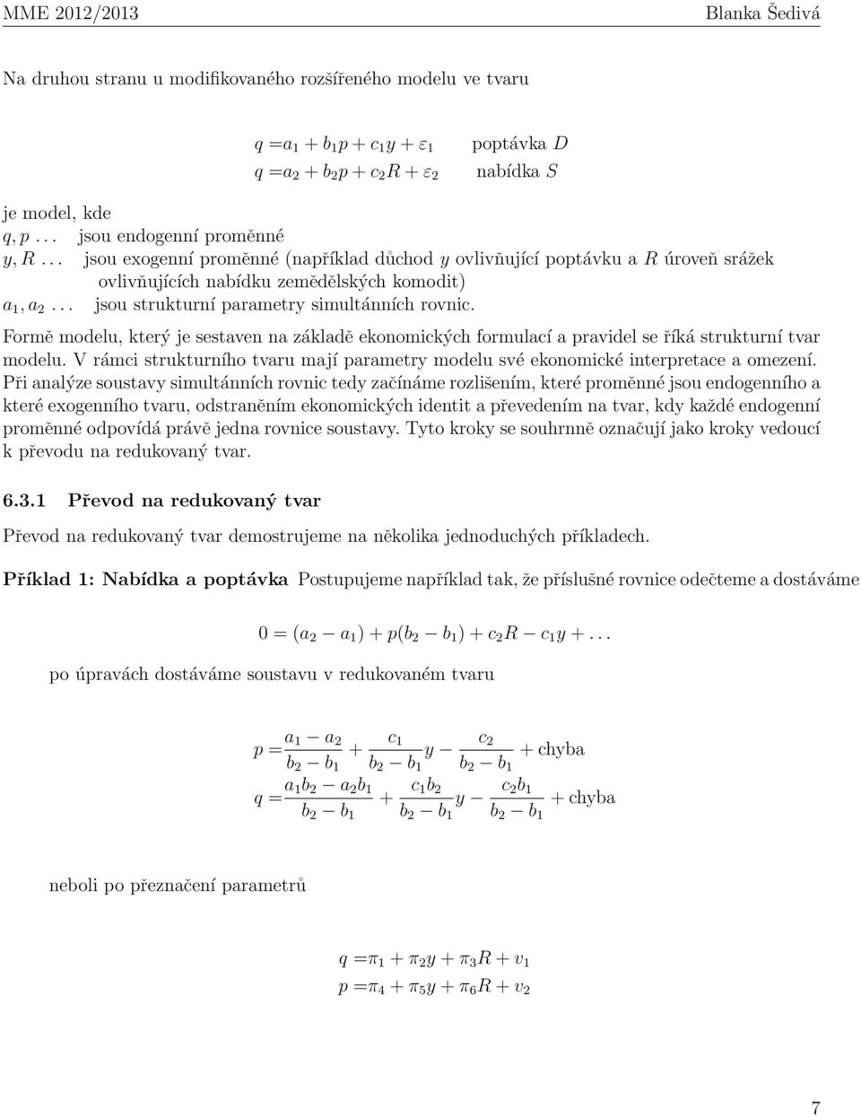 Formě modelu, který je sestaven na základě ekonomických formulací a pravidel se říká strukturní tvar modelu. V rámci strukturního tvaru mají parametry modelu své ekonomické interpretace a omezení.