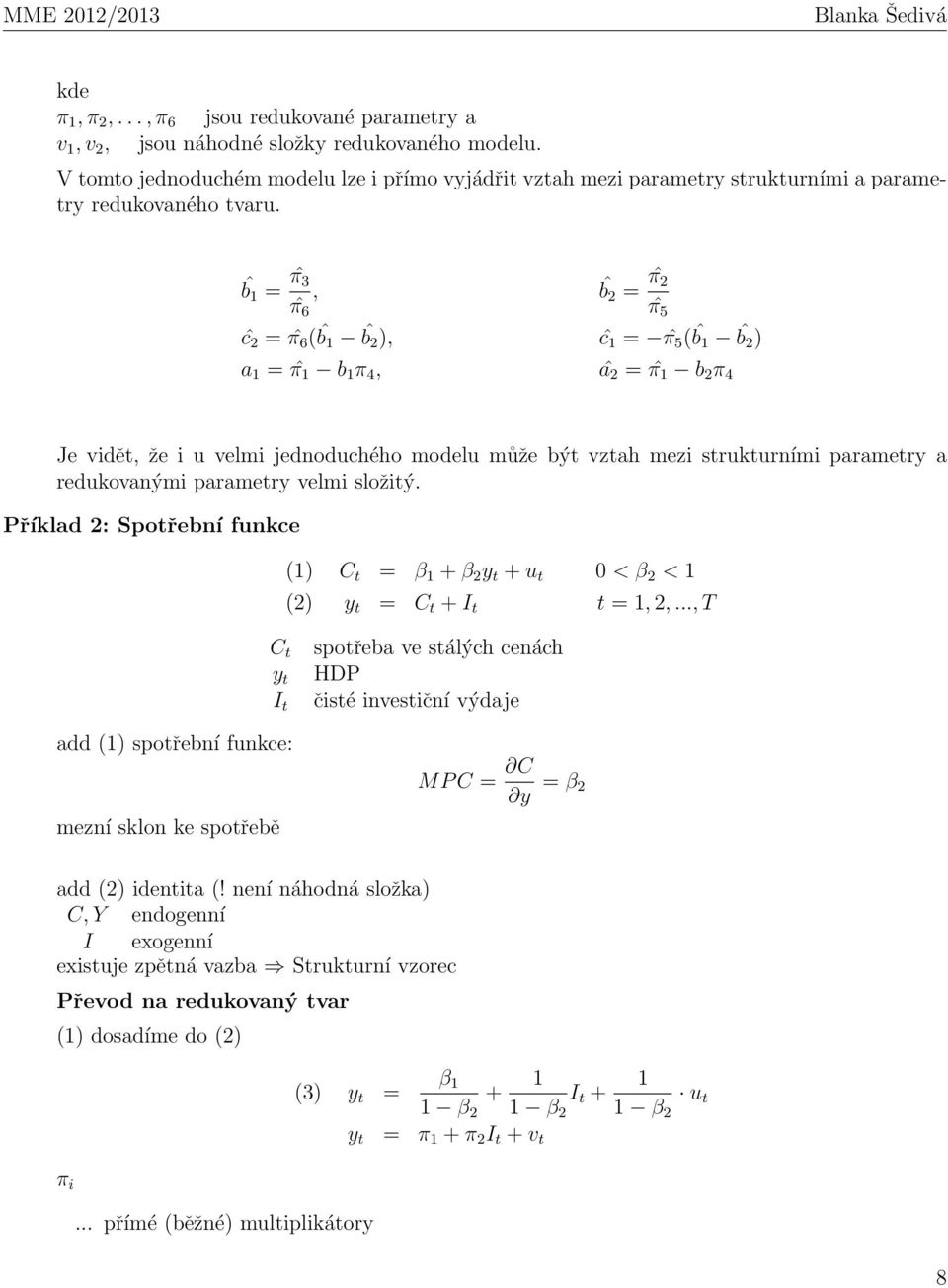 ˆb 1 = ˆπ 3 ˆπ 6, ˆb2 = ˆπ 2 ˆπ 5 ĉ 2 = ˆπ 6 ( ˆb 1 ˆb 2 ), ĉ 1 = ˆπ 5 ( ˆb 1 ˆb 2 ) a 1 = ˆπ 1 b 1 π 4, â 2 = ˆπ 1 b 2 π 4 Je vidět, že i u velmi jednoduchého modelu může být vztah mezi strukturními