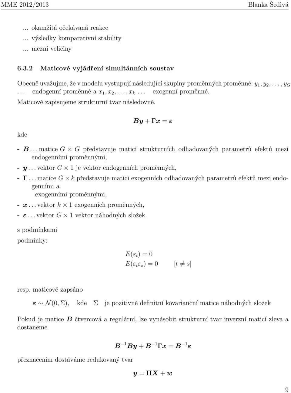 .. exogenní proměnné. Maticově zapisujeme strukturní tvar následovně. kde By + Γx = ε - B... matice G G představuje matici strukturních odhadovaných parametrů efektů mezi endogenními proměnnými, - y.