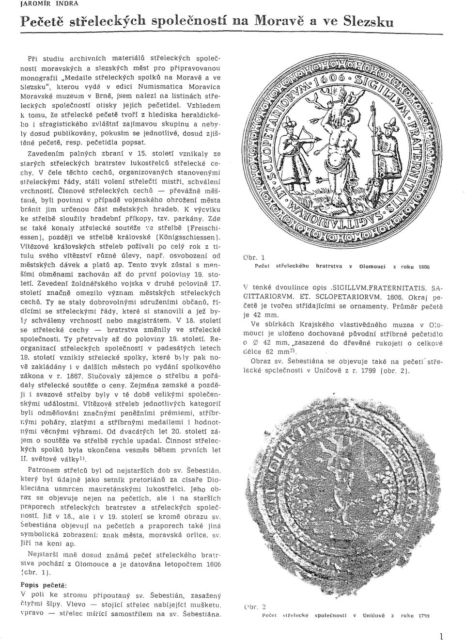 Vzhledem k tomu, že střelecké pečetě tvoří z hlediska heraldického i sfragistického zvláštní zajímavou skupinu a nebyly dosud publikovány, pokusím se jednotlivé, dosud zjištěné pečetě, resp.