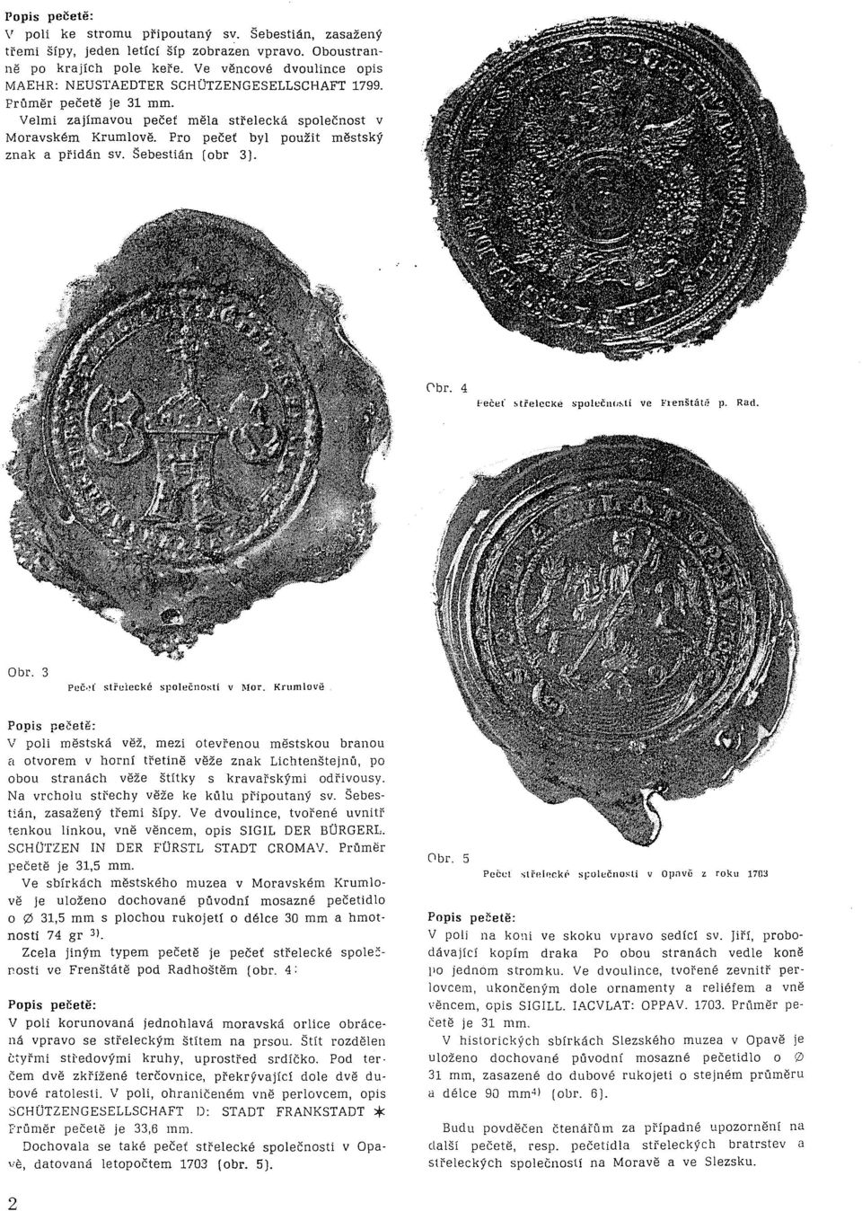 Pro pečeť byl použit městský znak a přidán sv. Šebestián (obr 3). ('br. 4 f;ecet s t řeíccxe spo lečur.xtí ve J..'lenštáté p. Rad. Obr. 3 Peč,~( střelecké společnosti v Mor.