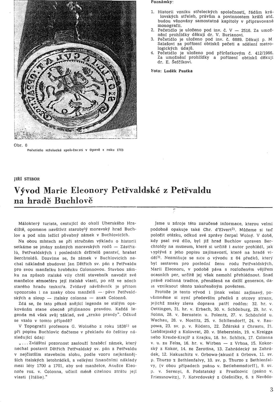 M Salašovi za pořízení obtisků pečeti a sdělení metrologických údajů. 4. Pečetidlo je uloženo pod přírůstkovým č. 412/1966. Za umožnění prohlídky dr. E. Seřčíkoví.