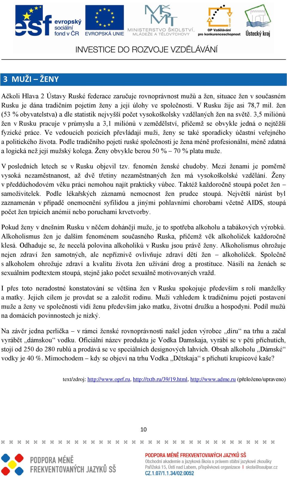 3,5 miliónů ţen v Rusku pracuje v průmyslu a 3,1 miliónů v zemědělství, přičemţ se obvykle jedná o nejtěţší fyzické práce.