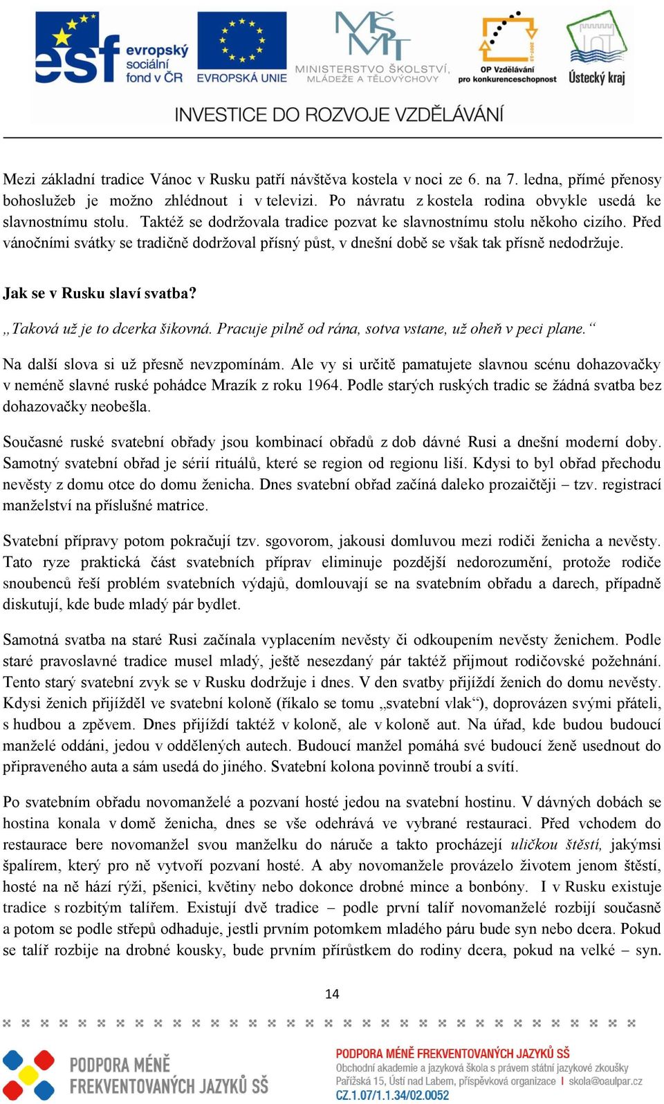 Před vánočními svátky se tradičně dodrţoval přísný půst, v dnešní době se však tak přísně nedodrţuje. Jak se v Rusku slaví svatba? Taková už je to dcerka šikovná.