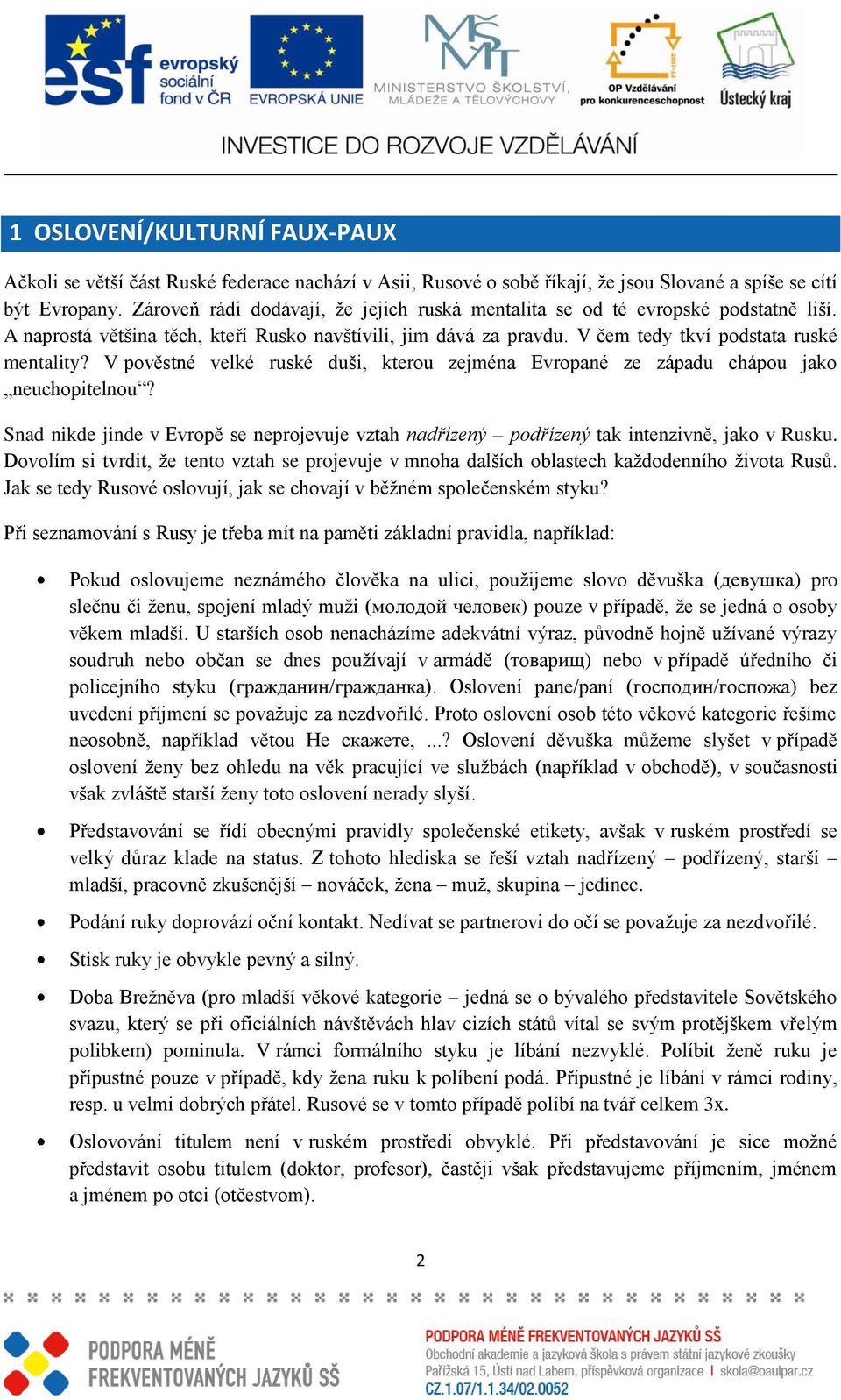 V pověstné velké ruské duši, kterou zejména Evropané ze západu chápou jako neuchopitelnou? Snad nikde jinde v Evropě se neprojevuje vztah nadřízený podřízený tak intenzivně, jako v Rusku.