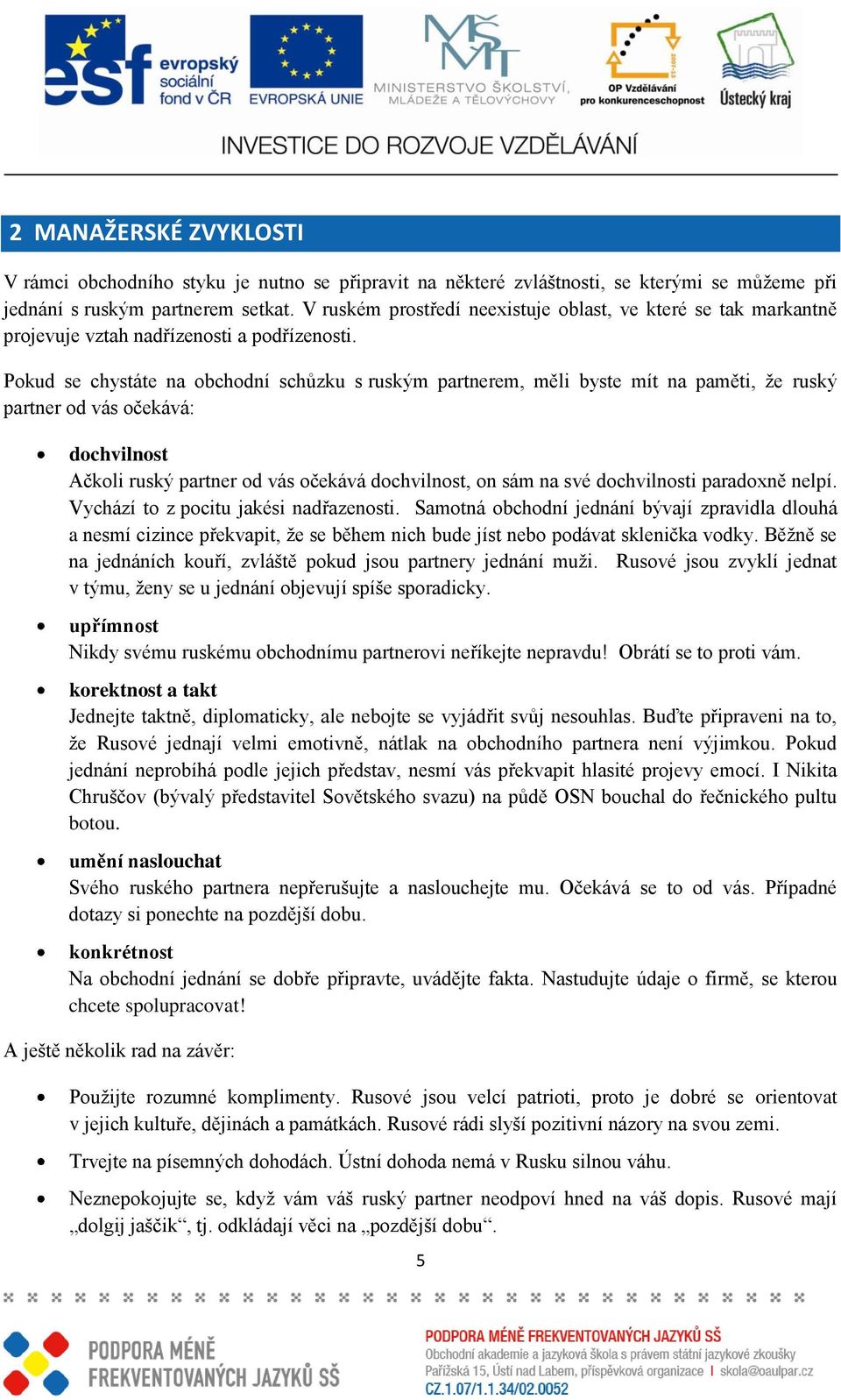 Pokud se chystáte na obchodní schůzku s ruským partnerem, měli byste mít na paměti, ţe ruský partner od vás očekává: dochvilnost Ačkoli ruský partner od vás očekává dochvilnost, on sám na své