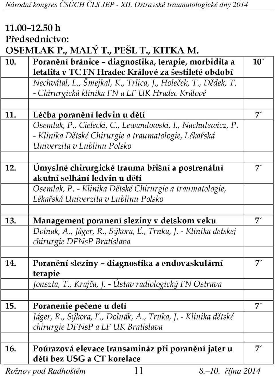 - Klinika Dětské Chirurgie a traumatologie, Lékařská Univerzita v Lublinu Polsko 12. Úmyslné chirurgické trauma břišní a postrenální akutní selhání ledvin u dětí Osemlak, P.