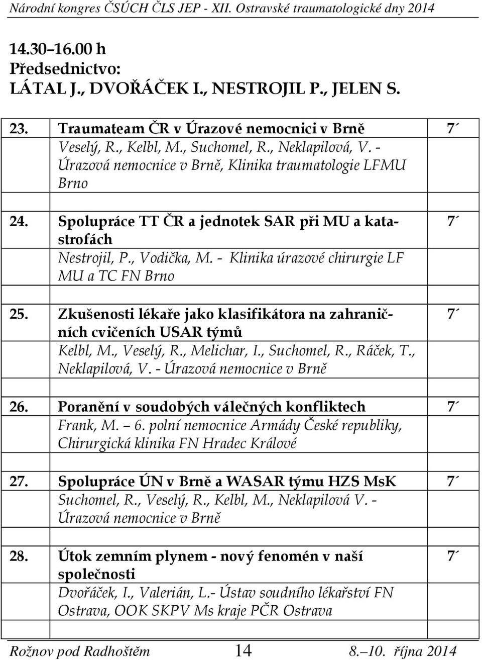 Zkušenosti lékaře jako klasifikátora na zahraničních cvičeních USAR týmů Kelbl, M., Veselý, R., Melichar, I., Suchomel, R., Ráček, T., Neklapilová, V. - Úrazová nemocnice v Brně 26.