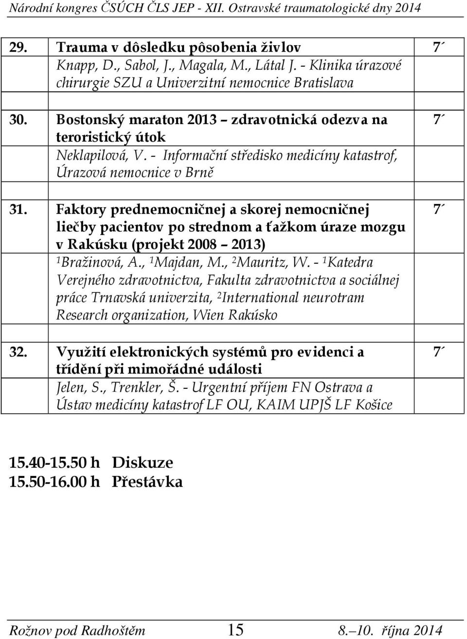 Faktory prednemocničnej a skorej nemocničnej liečby pacientov po strednom a ťažkom úraze mozgu v Rakúsku (projekt 2008 2013) 1 Bražinová, A., 1 Majdan, M., 2 Mauritz, W.