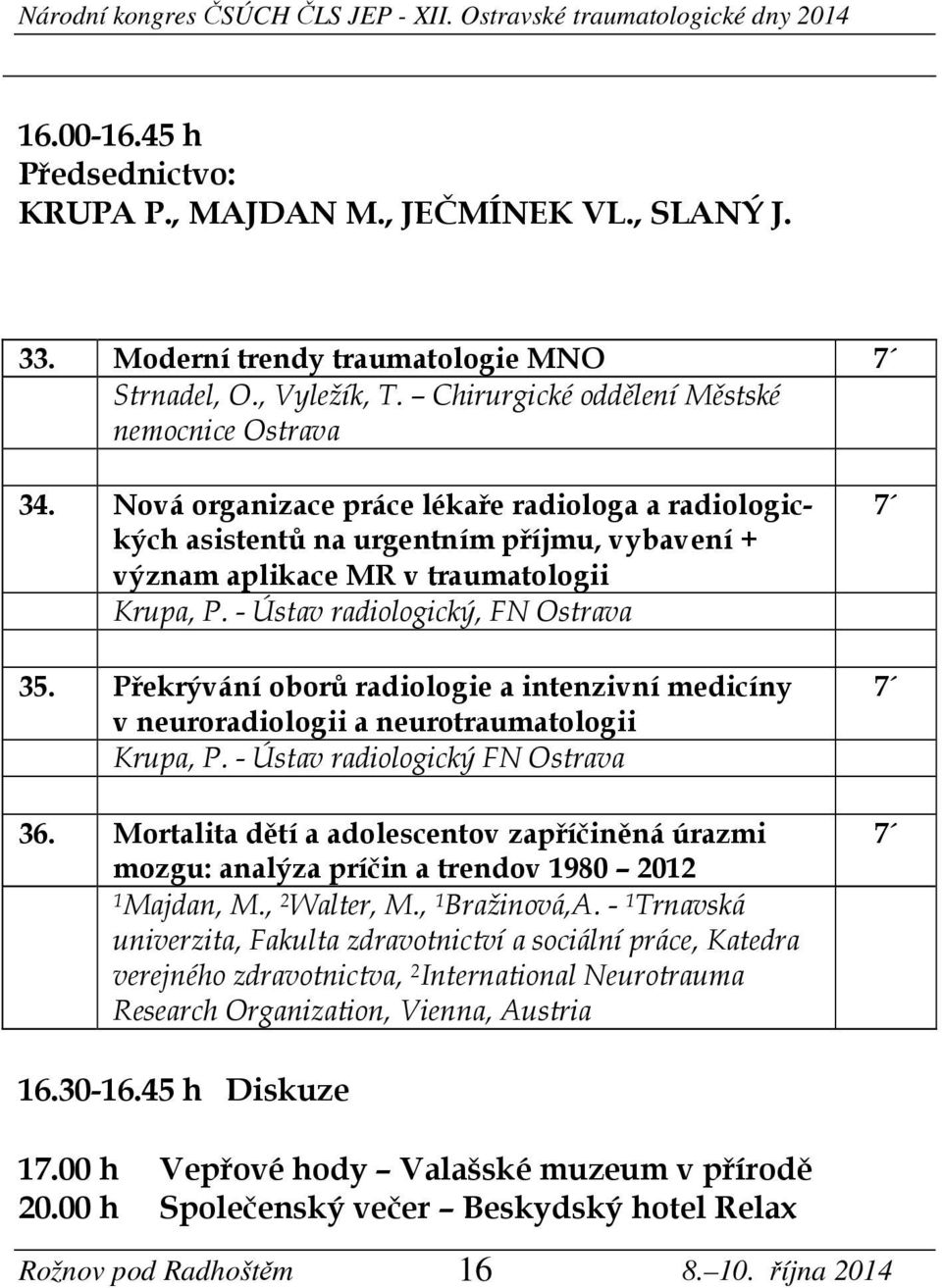 Překrývání oborů radiologie a intenzivní medicíny v neuroradiologii a neurotraumatologii Krupa, P. - Ústav radiologický FN Ostrava 36.