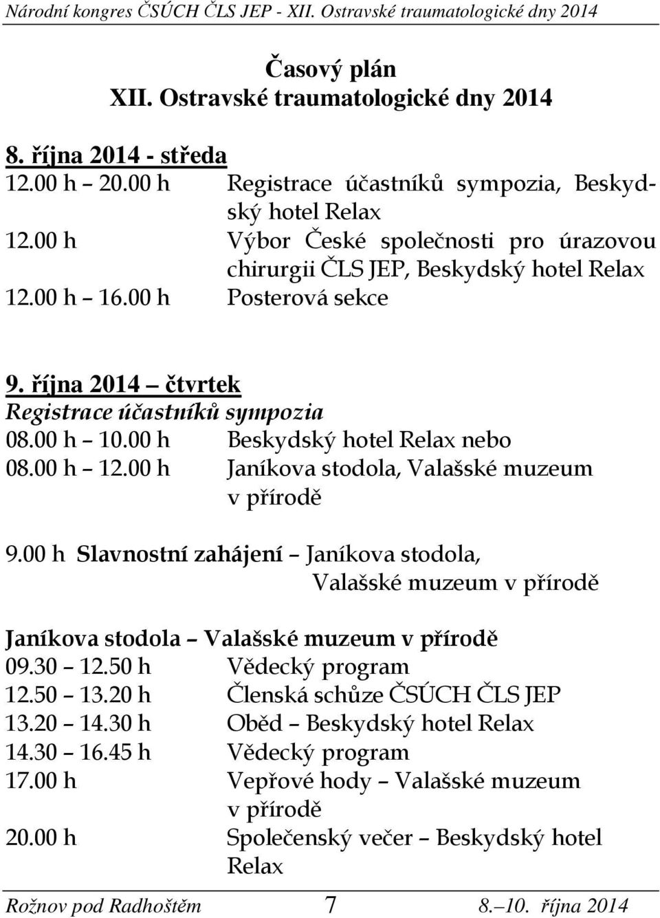 00 h Beskydský hotel Relax nebo 08.00 h 12.00 h Janíkova stodola, Valašské muzeum v přírodě 9.