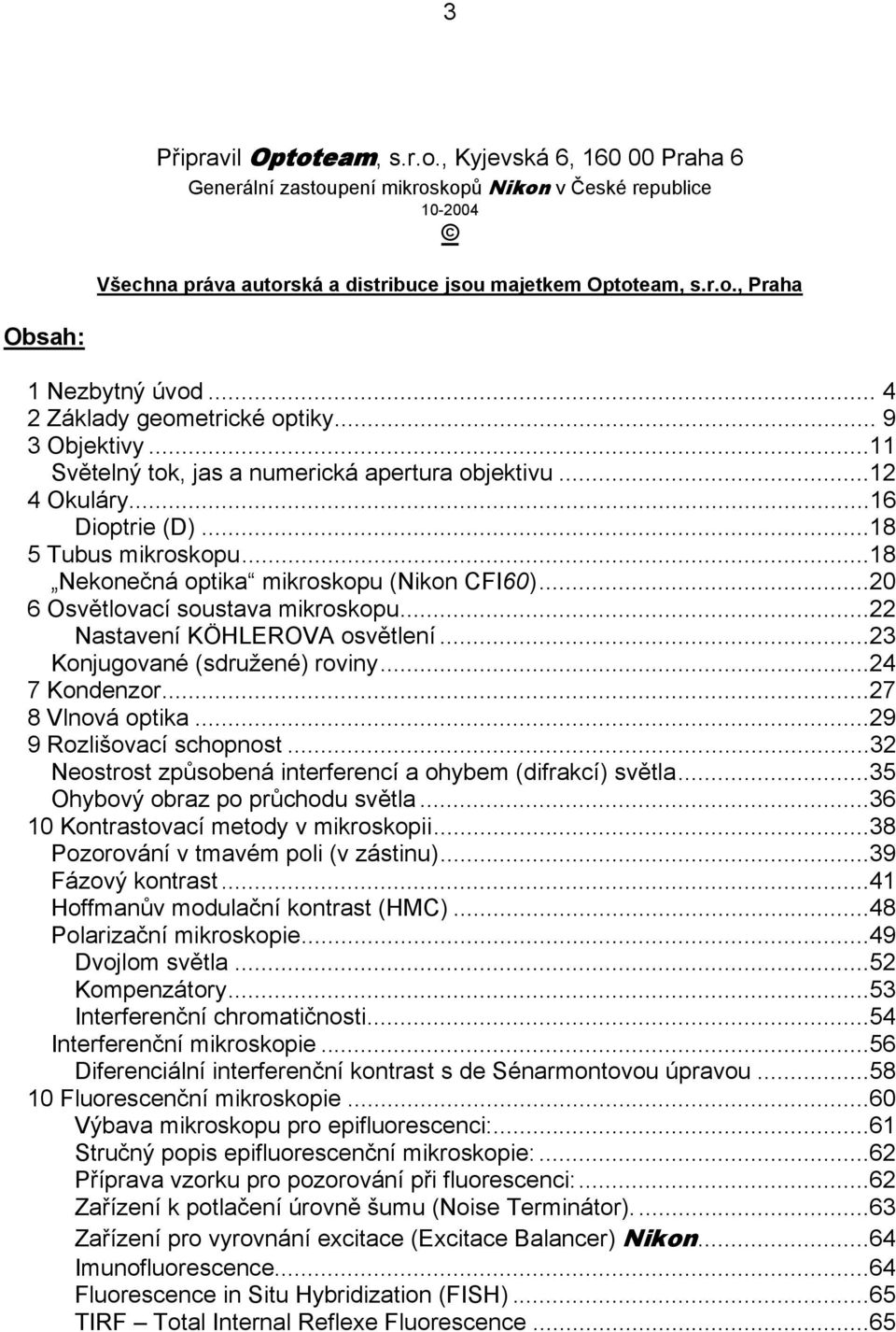 ..18 Nekonečná optika mikroskopu (Nikon CFI60)...20 6 Osvětlovací soustava mikroskopu...22 Nastavení KÖHLEROVA osvětlení...23 Konjugované (sdružené) roviny...24 7 Kondenzor...27 8 Vlnová optika.