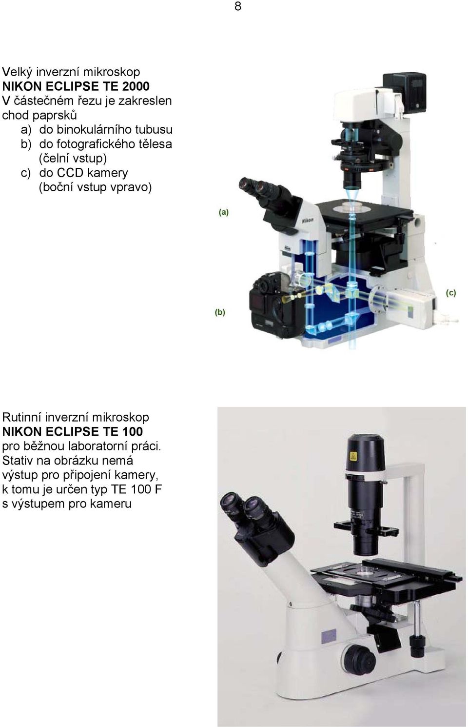 vstup vpravo) Rutinní inverzní mikroskop NIKON ECLIPSE TE 100 pro běžnou laboratorní práci.