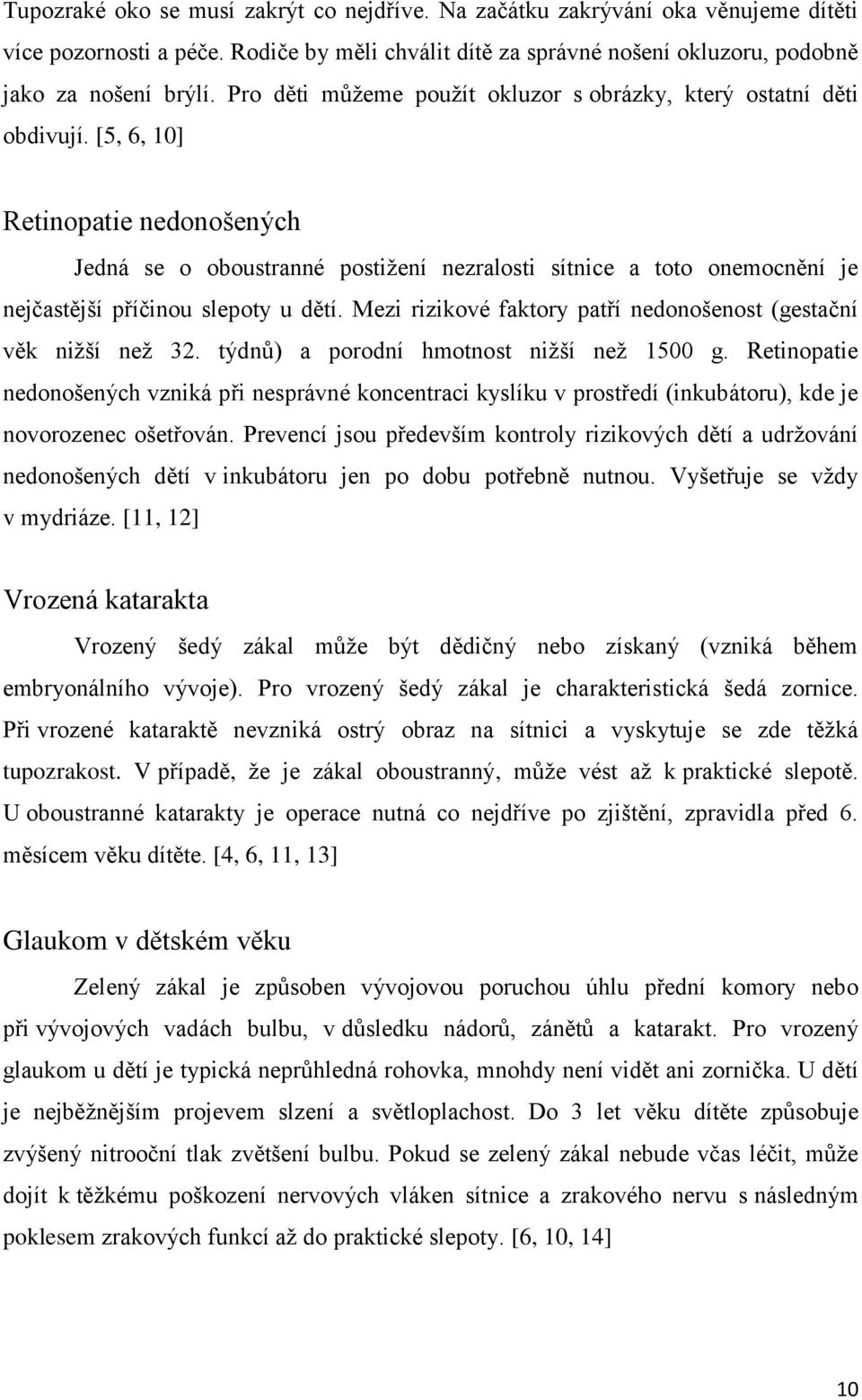 [5, 6, 10] Retinopatie nedonošených Jedná se o oboustranné postižení nezralosti sítnice a toto onemocnění je nejčastější příčinou slepoty u dětí.