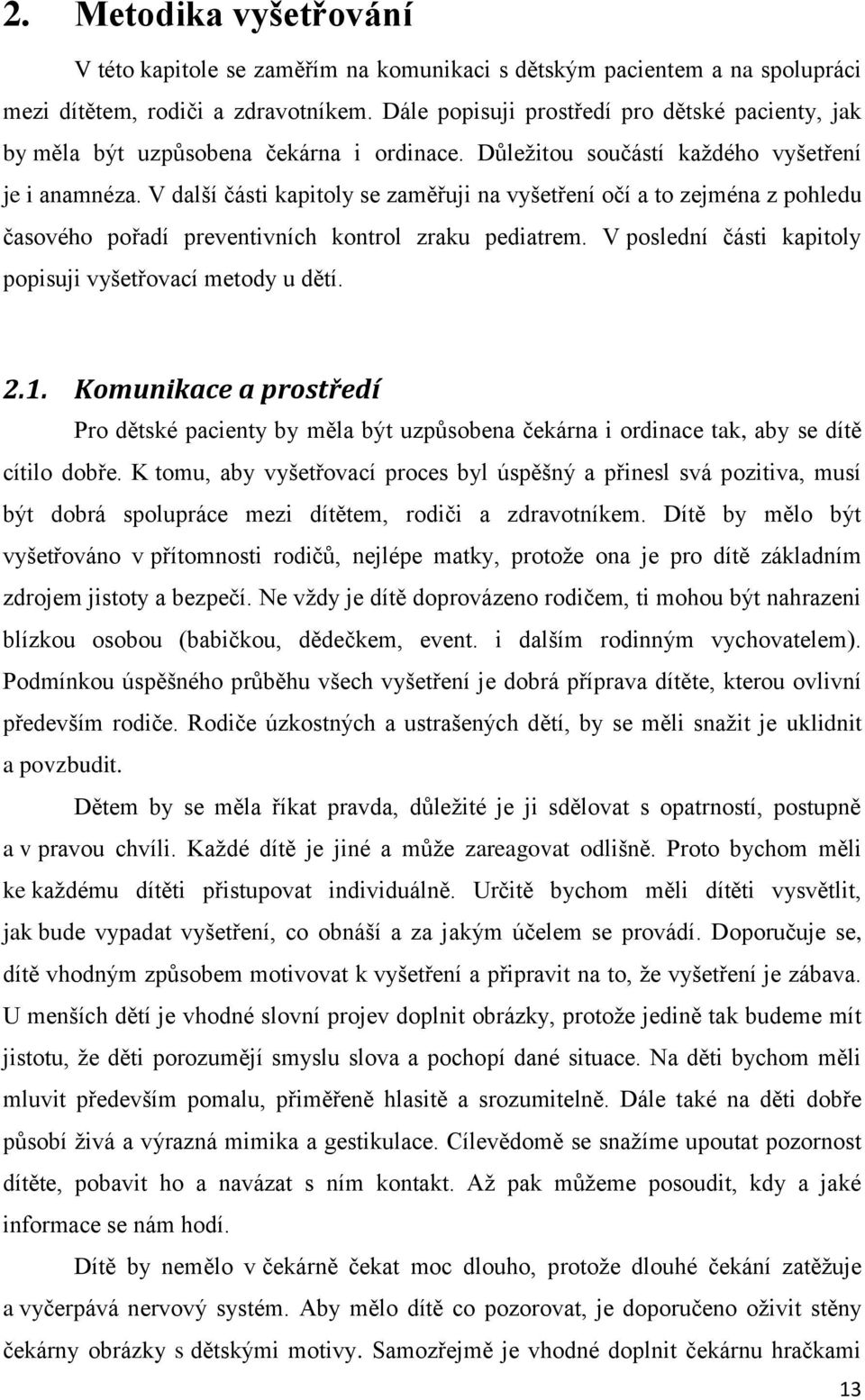 V další části kapitoly se zaměřuji na vyšetření očí a to zejména z pohledu časového pořadí preventivních kontrol zraku pediatrem. V poslední části kapitoly popisuji vyšetřovací metody u dětí. 2.1.