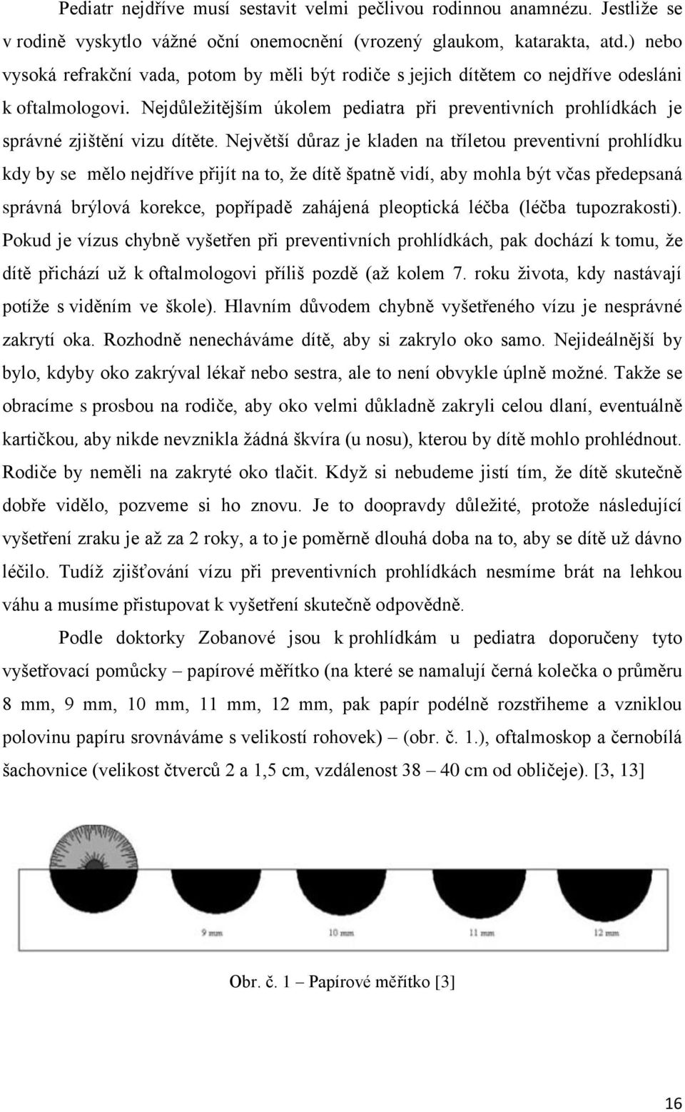 Nejdůležitějším úkolem pediatra při preventivních prohlídkách je správné zjištění vizu dítěte.