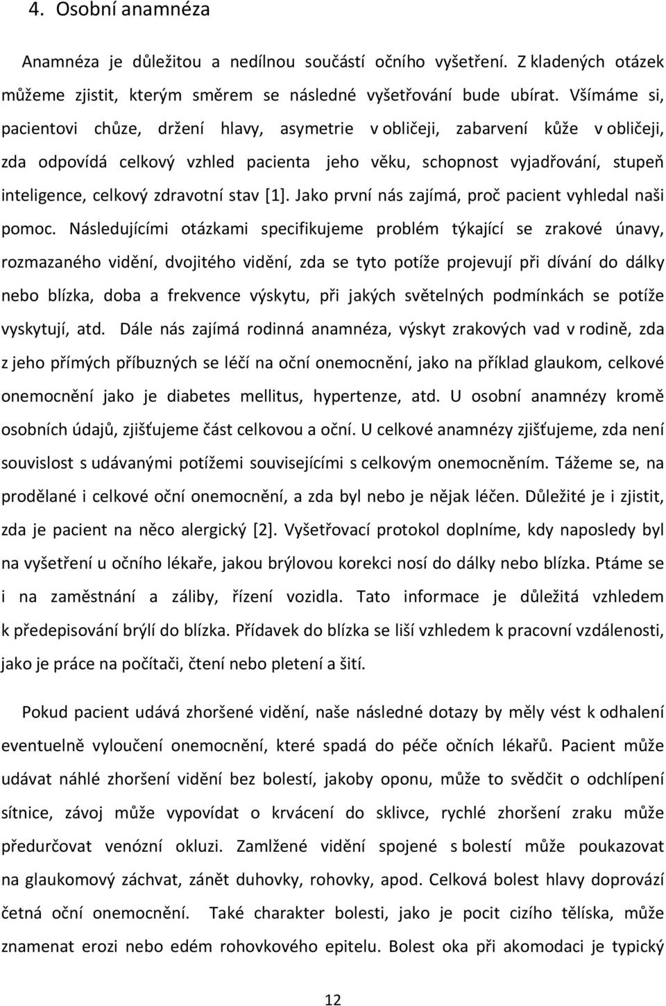 zdravotní stav [1]. Jako první nás zajímá, proč pacient vyhledal naši pomoc.