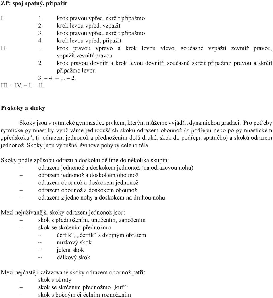. IV. = I. II. Poskoky a skoky Skoky jsou v rytmické gymnastice prvkem, kterým můžeme vyjádřit dynamickou gradaci.