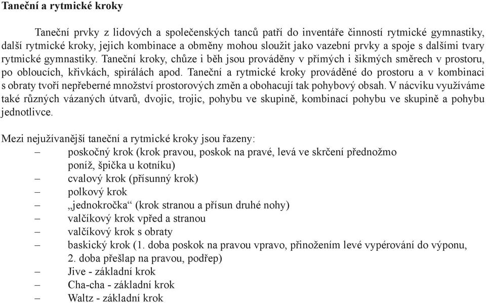 Taneční a rytmické kroky prováděné do prostoru a v kombinaci s obraty tvoří nepřeberné množství prostorových změn a obohacují tak pohybový obsah.