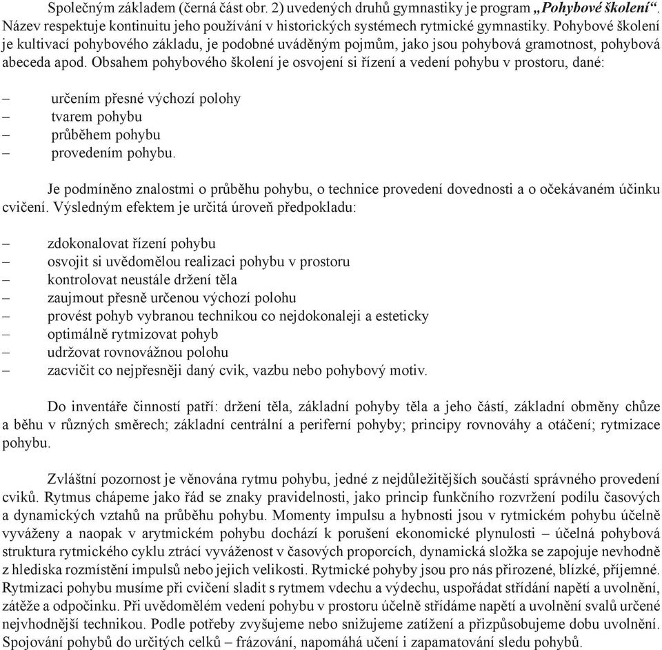 Obsahem pohybového školení je osvojení si řízení a vedení pohybu v prostoru, dané: určením přesné výchozí polohy tvarem pohybu průběhem pohybu provedením pohybu.