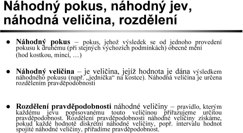 Náhodná veličinajeurčena rozdělením pravděpodobnosti Rozdělení pravděpodobnosti náhodné veličiny pravidlo, kterým každému jevu popisovanému touto veličinou přiřazujeme