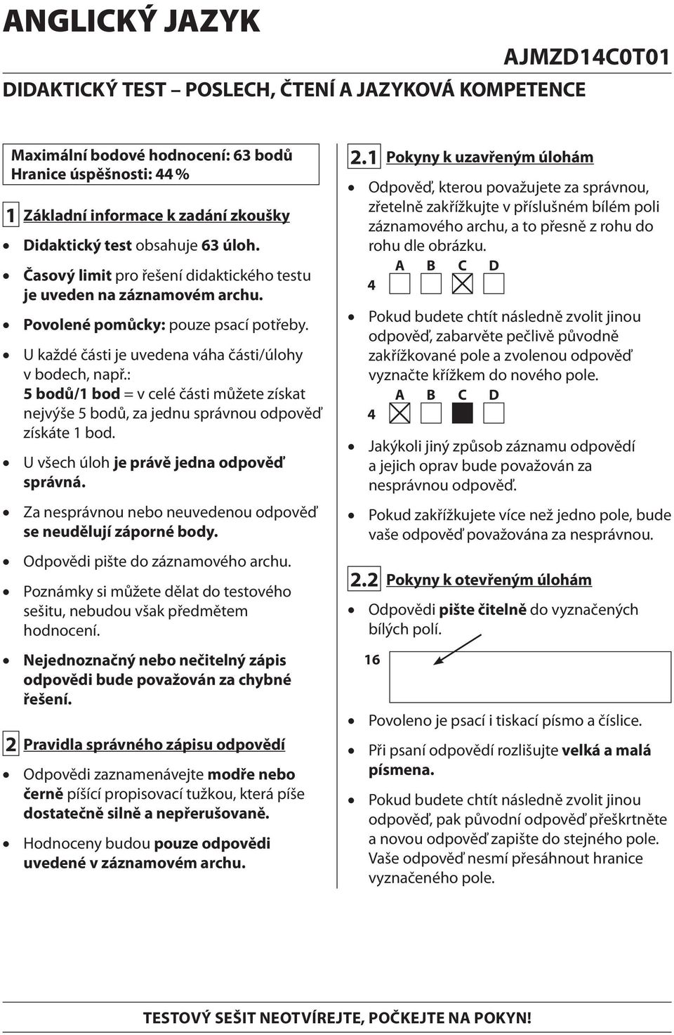 : 5 bodů/1 bod = v celé části můžete získat nejvýše 5 bodů, za jednu správnou odpověď získáte 1 bod. U všech úloh je právě jedna odpověď správná.