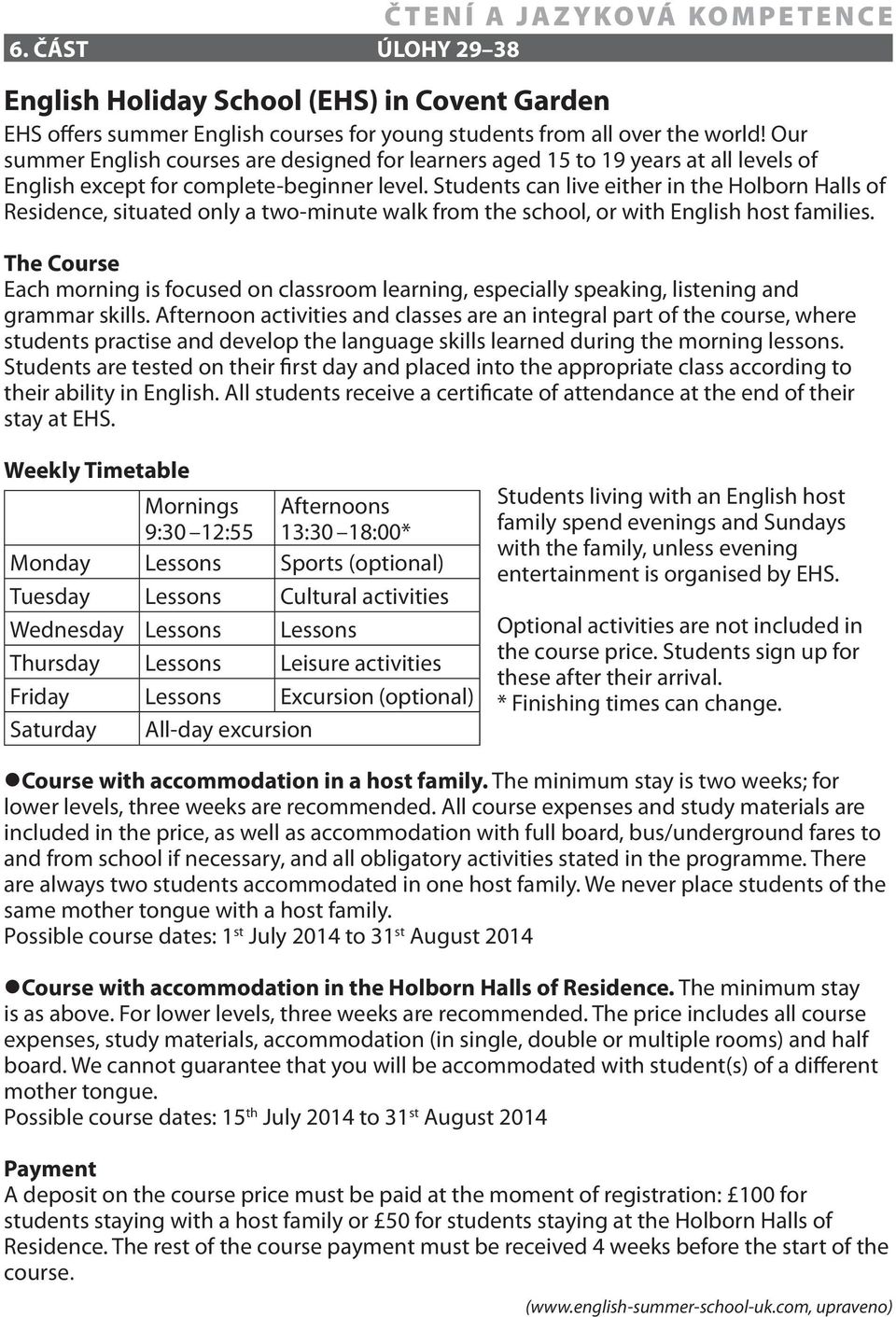 Students can live either in the Holborn Halls of Residence, situated only a two-minute walk from the school, or with English host families.