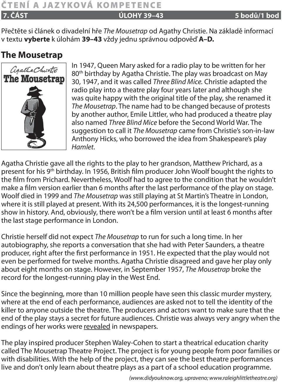 Christie adapted the radio play into a theatre play four years later and although she was quite happy with the original title of the play, she renamed it The Mousetrap.