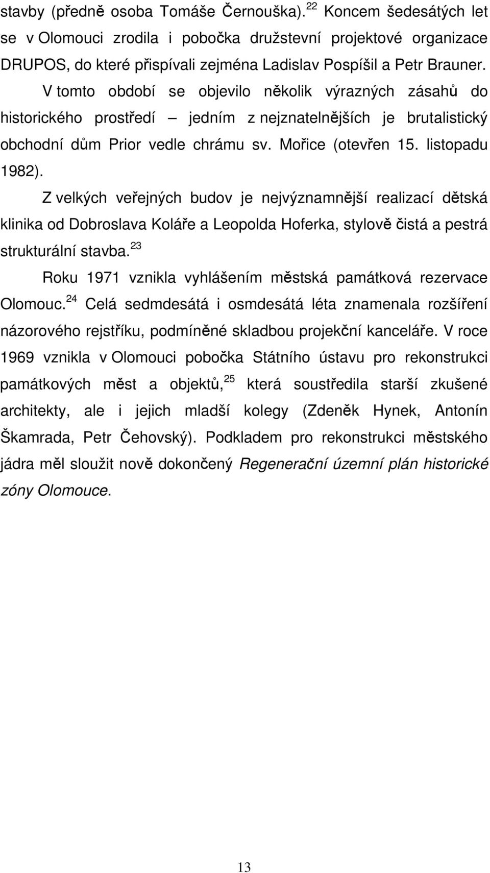 Z velkých veřejných budov je nejvýznamnější realizací dětská klinika od Dobroslava Koláře a Leopolda Hoferka, stylově čistá a pestrá strukturální stavba.