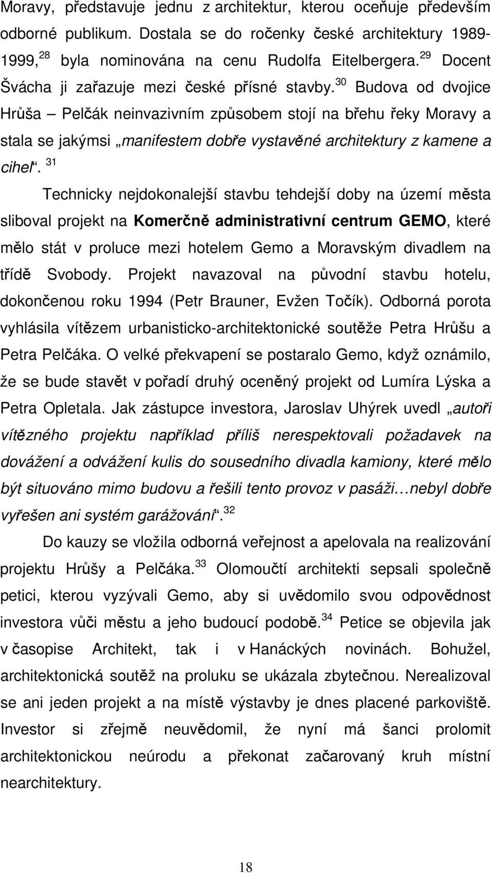 30 Budova od dvojice Hrůša Pelčák neinvazivním způsobem stojí na břehu řeky Moravy a stala se jakýmsi manifestem dobře vystavěné architektury z kamene a cihel.