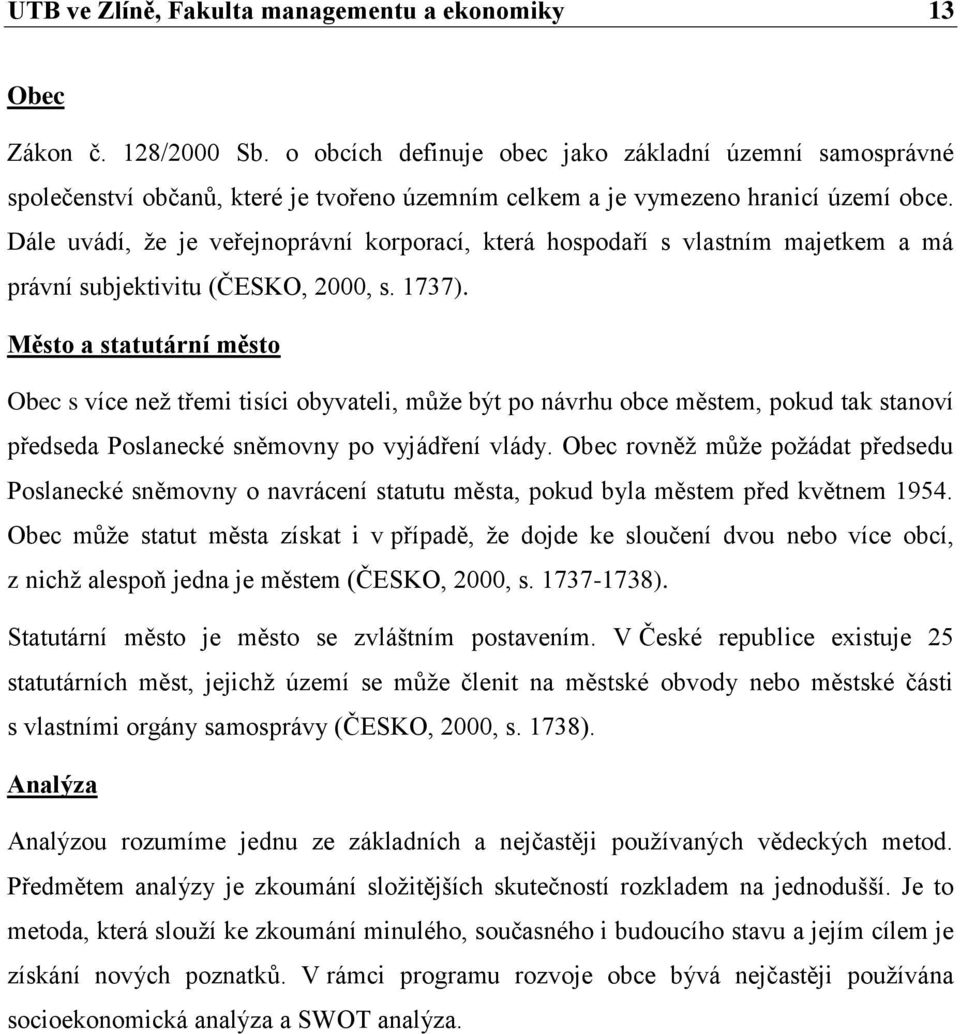 Dále uvádí, ţe je veřejnoprávní korporací, která hospodaří s vlastním majetkem a má právní subjektivitu (ČESKO, 2000, s. 1737).