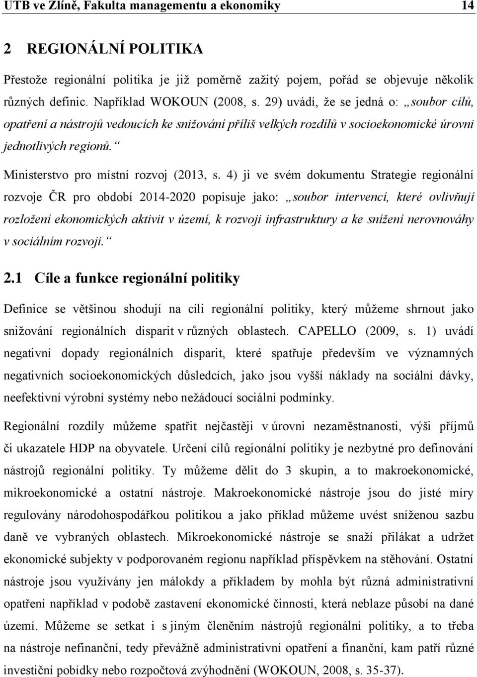 4) ji ve svém dokumentu Strategie regionální rozvoje ČR pro období 2014-2020 popisuje jako: soubor intervencí, které ovlivňují rozložení ekonomických aktivit v území, k rozvoji infrastruktury a ke