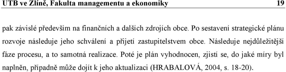 Po sestavení strategické plánu rozvoje následuje jeho schválení a přijetí zastupitelstvem obce.