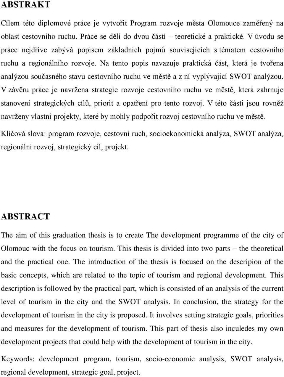 Na tento popis navazuje praktická část, která je tvořena analýzou současného stavu cestovního ruchu ve městě a z ní vyplývající SWOT analýzou.