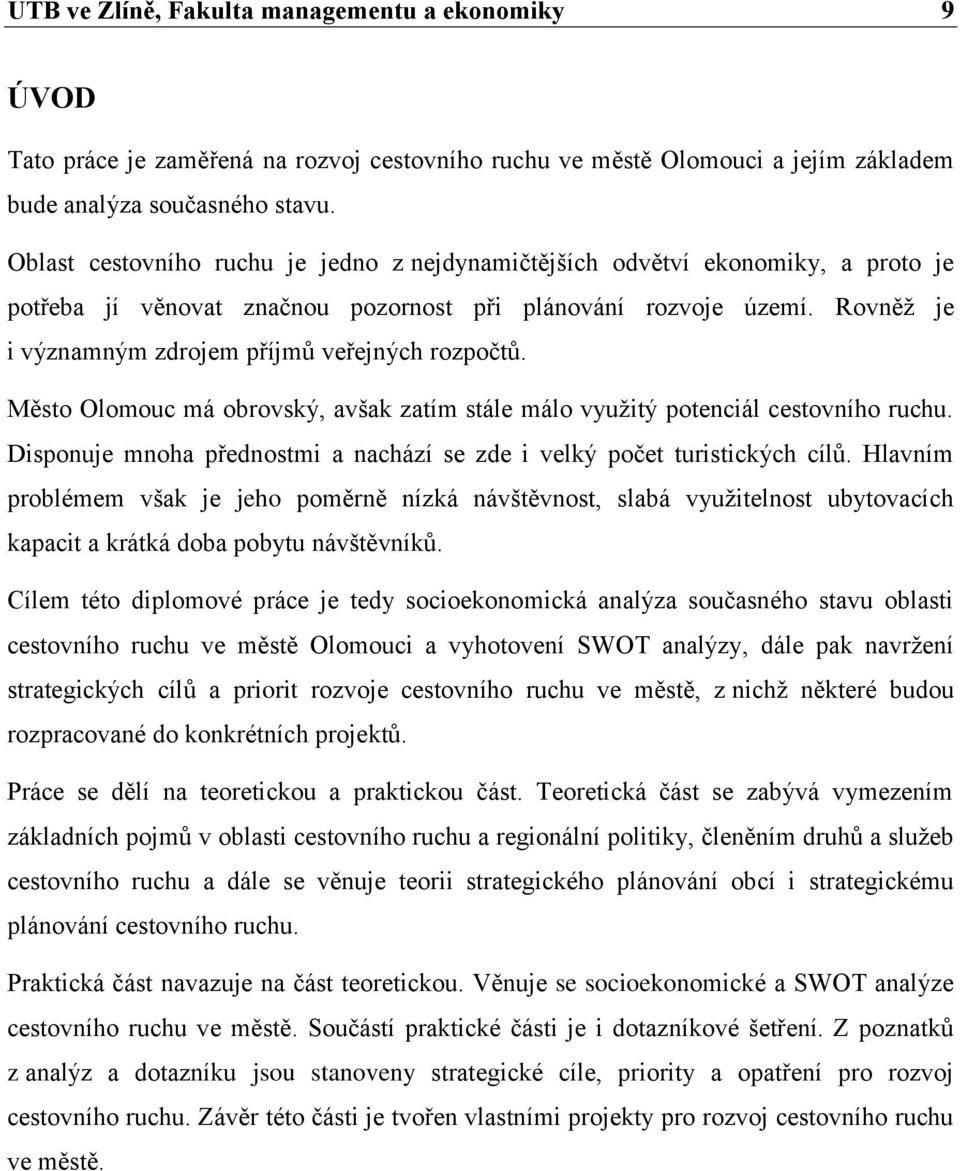 Rovněţ je i významným zdrojem příjmů veřejných rozpočtů. Město Olomouc má obrovský, avšak zatím stále málo vyuţitý potenciál cestovního ruchu.