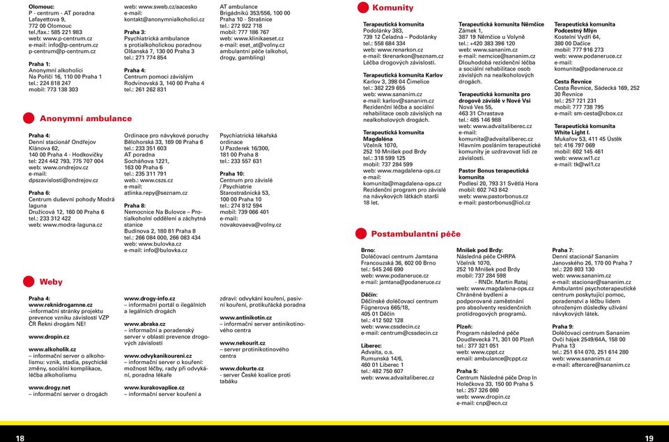 : 224 818 247 mobil: 773 138 303 Anonymní ambulance Praha 4: Denní stacionář Ondřejov Klánova 62, 140 00 Praha 4 - Hodkovičky tel: 224 442 793, 775 707 004 web: www.ondrejov.cz dpszavislosti@ondrejov.