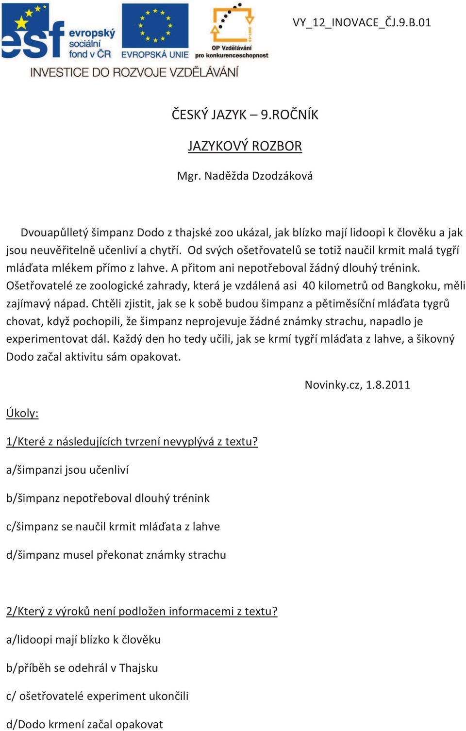 Od svých ošetřovatelů se totiž naučil krmit malá tygří mláďata mlékem přímo z lahve. A přitom ani nepotřeboval žádný dlouhý trénink.