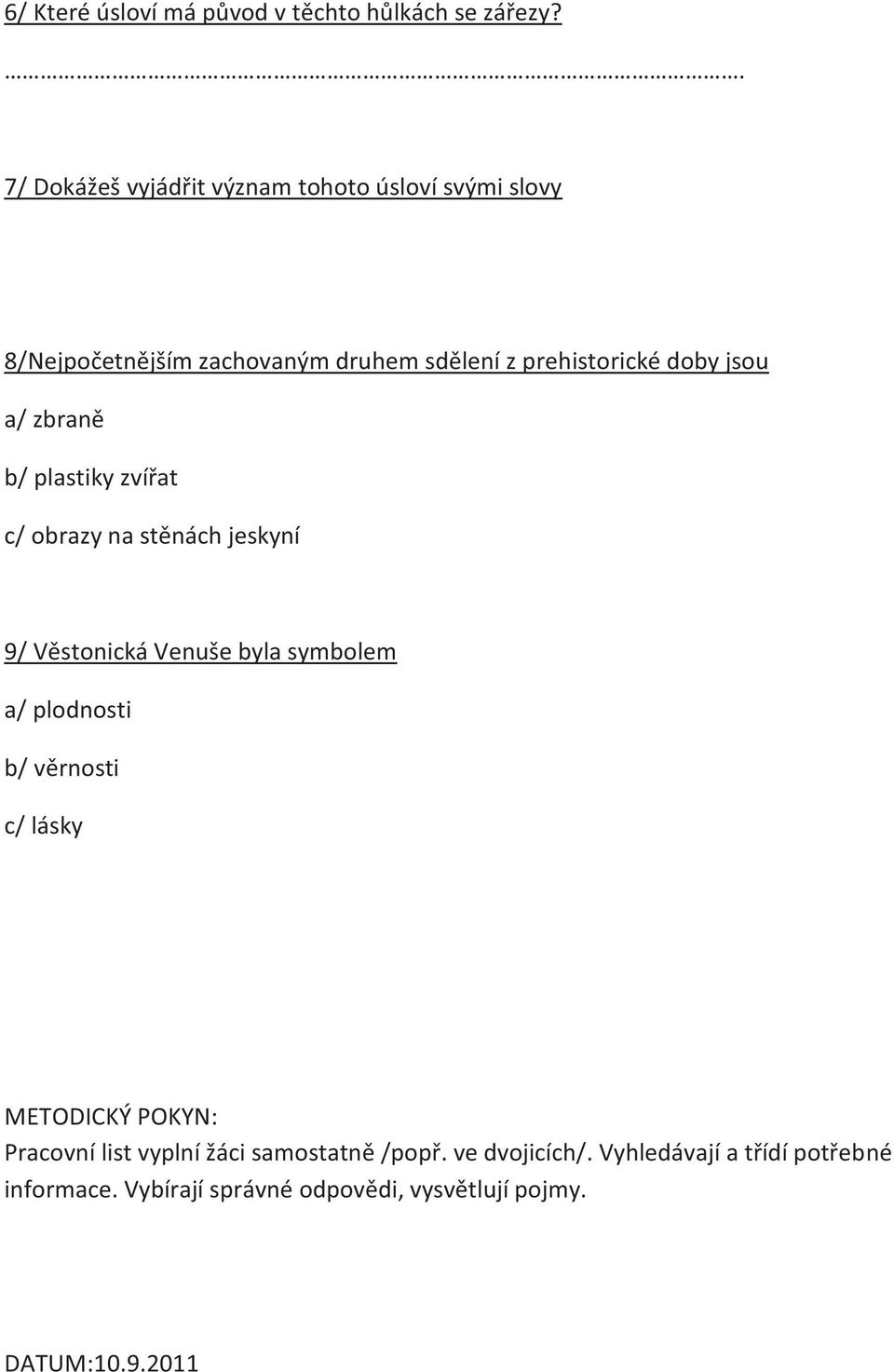 jsou a/ zbraně b/ plastiky zvířat c/ obrazy na stěnách jeskyní 9/ Věstonická Venuše byla symbolem a/ plodnosti b/