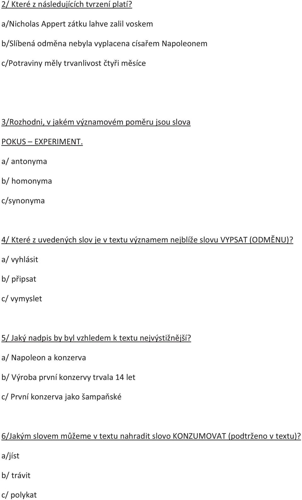 významovém poměru jsou slova POKUS EXPERIMENT. a/ antonyma b/ homonyma c/synonyma 4/ Které z uvedených slov je v textu významem nejblíže slovu VYPSAT (ODMĚNU)?