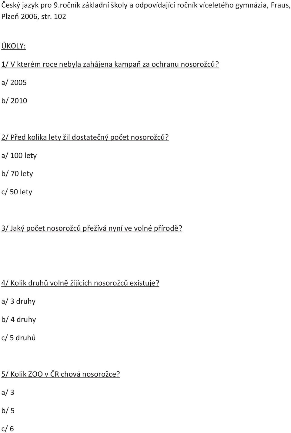 a/ 2005 b/ 2010 2/ Před kolika lety žil dostatečný počet nosorožců?