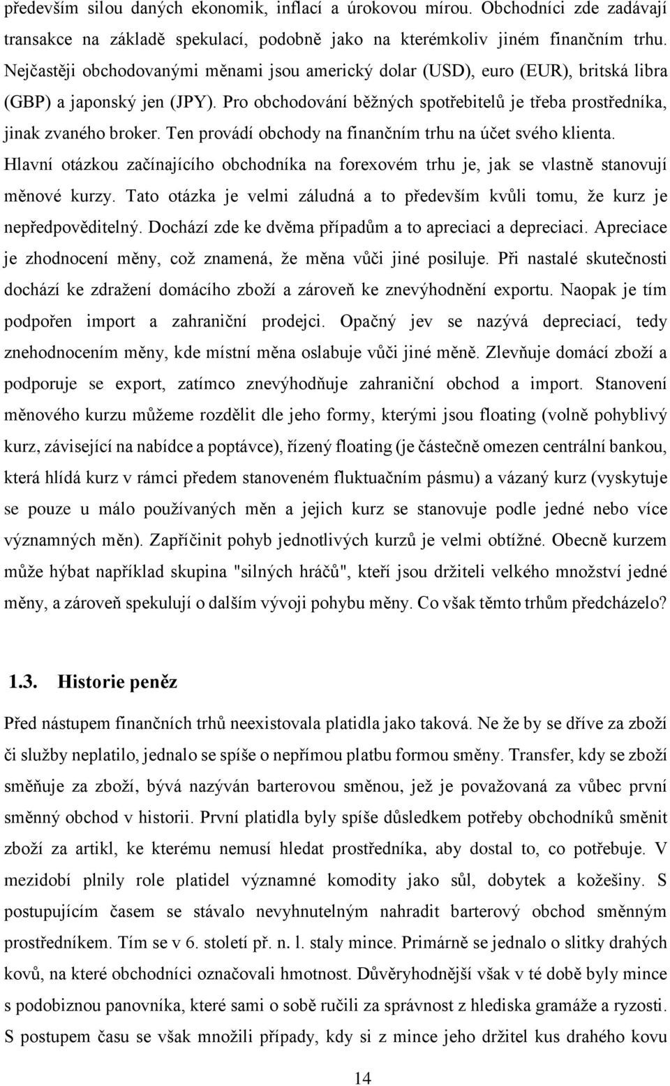 Ten provádí obchody na finančním trhu na účet svého klienta. Hlavní otázkou začínajícího obchodníka na forexovém trhu je, jak se vlastně stanovují měnové kurzy.