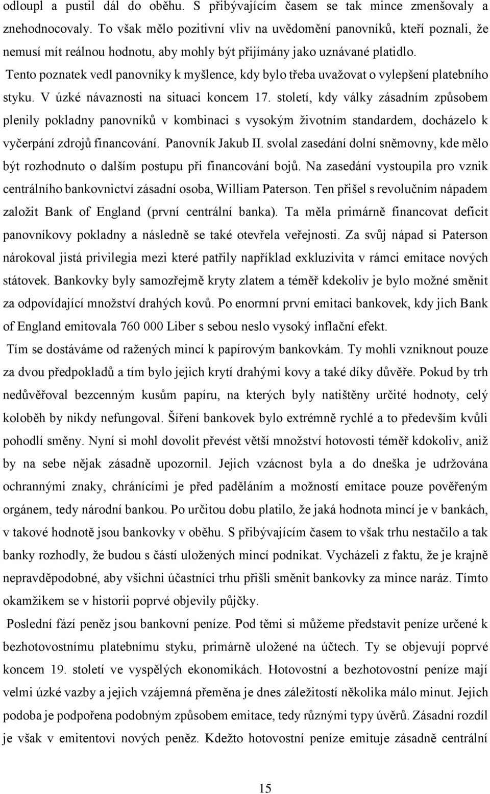 Tento poznatek vedl panovníky k myšlence, kdy bylo třeba uvažovat o vylepšení platebního styku. V úzké návaznosti na situaci koncem 17.