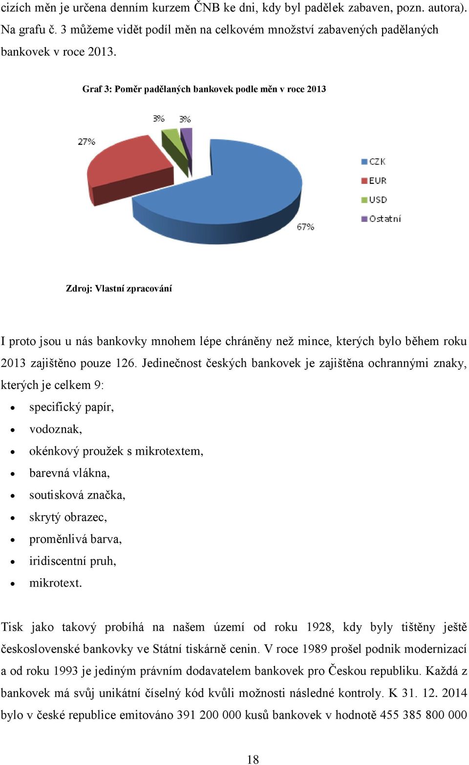 Jedinečnost českých bankovek je zajištěna ochrannými znaky, kterých je celkem 9: specifický papír, vodoznak, okénkový proužek s mikrotextem, barevná vlákna, soutisková značka, skrytý obrazec,