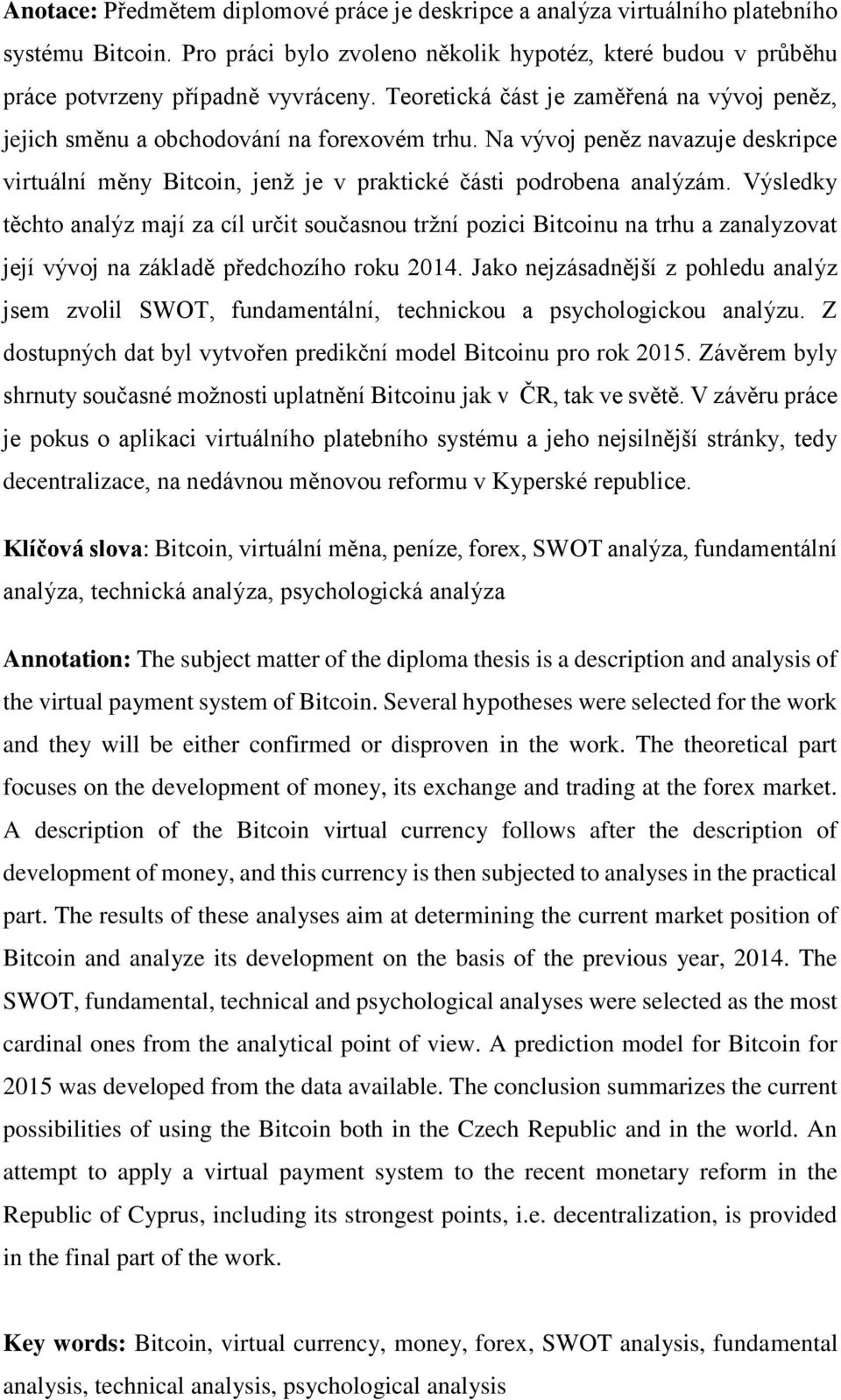 Výsledky těchto analýz mají za cíl určit současnou tržní pozici Bitcoinu na trhu a zanalyzovat její vývoj na základě předchozího roku 2014.