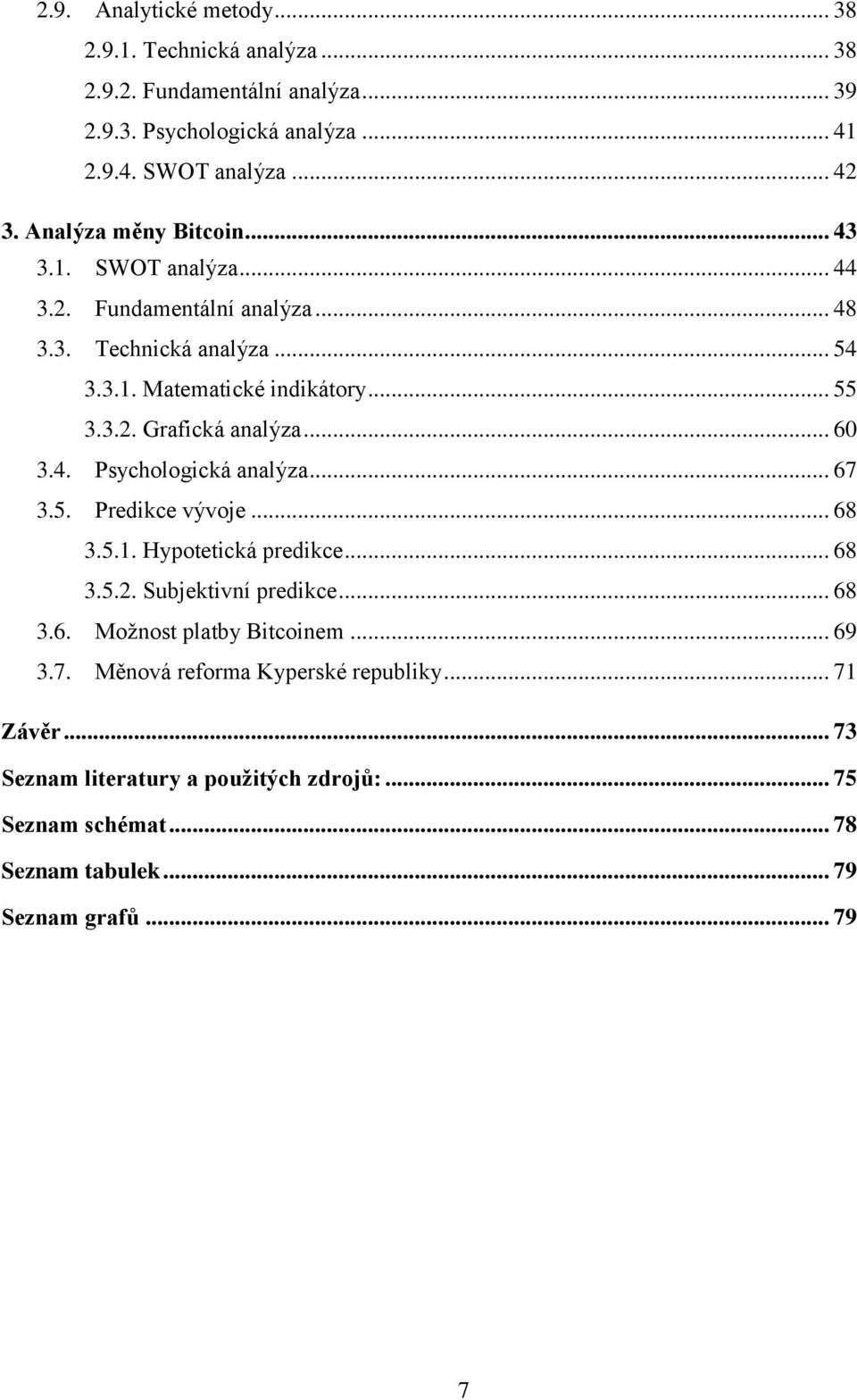 .. 60 3.4. Psychologická analýza... 67 3.5. Predikce vývoje... 68 3.5.1. Hypotetická predikce... 68 3.5.2. Subjektivní predikce... 68 3.6. Možnost platby Bitcoinem.