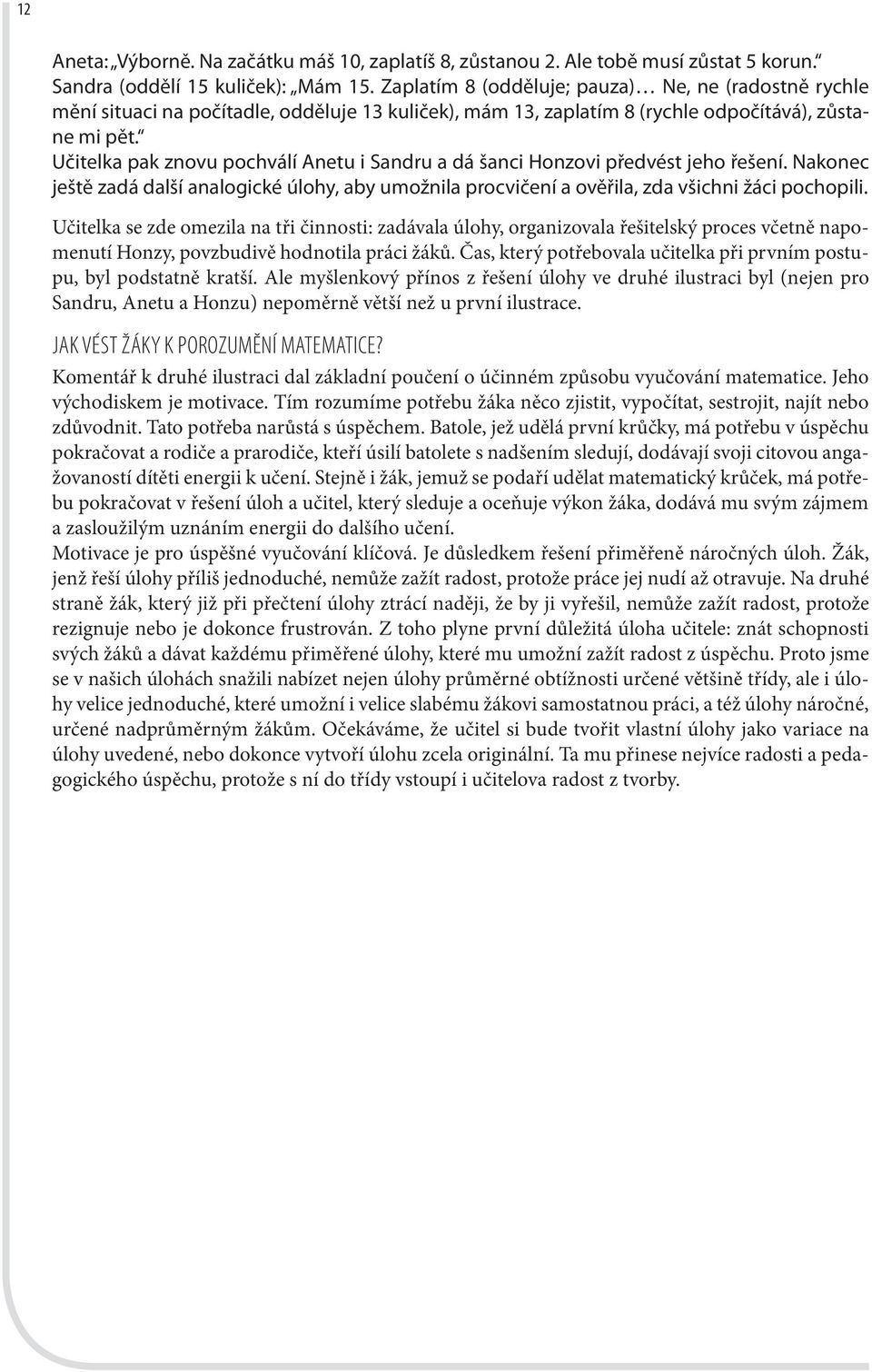 Učitelka pak znovu pochválí Anetu i Sandru a dá šanci Honzovi předvést jeho řešení. Nakonec ještě zadá další analogické úlohy, aby umožnila procvičení a ověřila, zda všichni žáci pochopili.