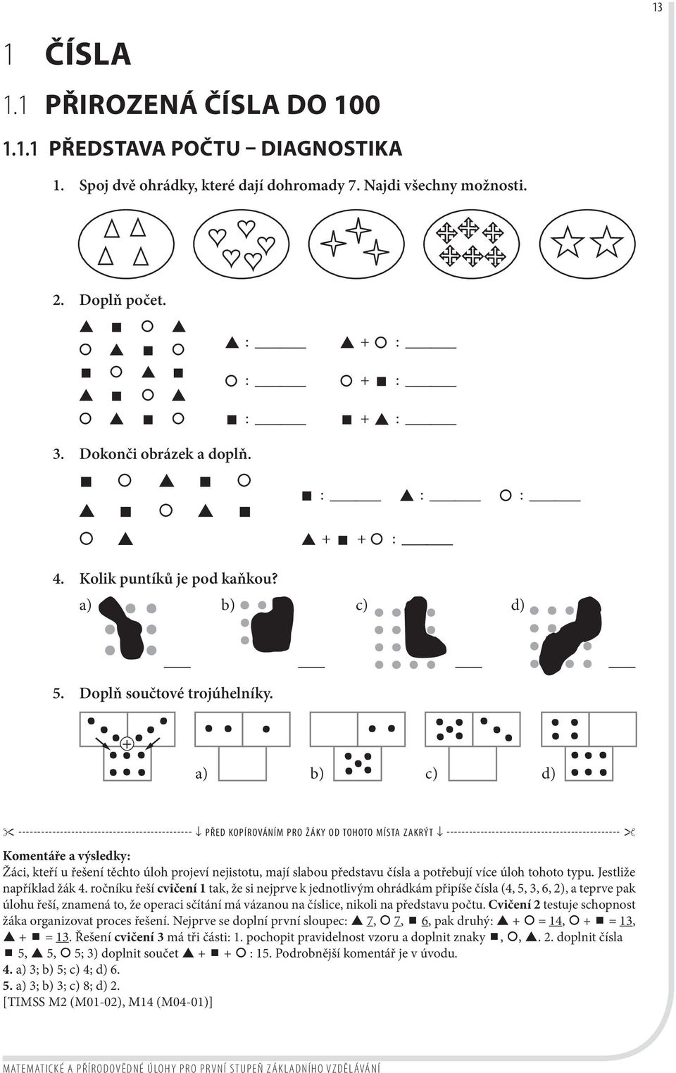 + a) b) c) d) Komentáře a výsledky: Žáci, kteří u řešení těchto úloh projeví nejistotu, mají slabou představu čísla a potřebují více úloh tohoto typu. Jestliže například žák 4.