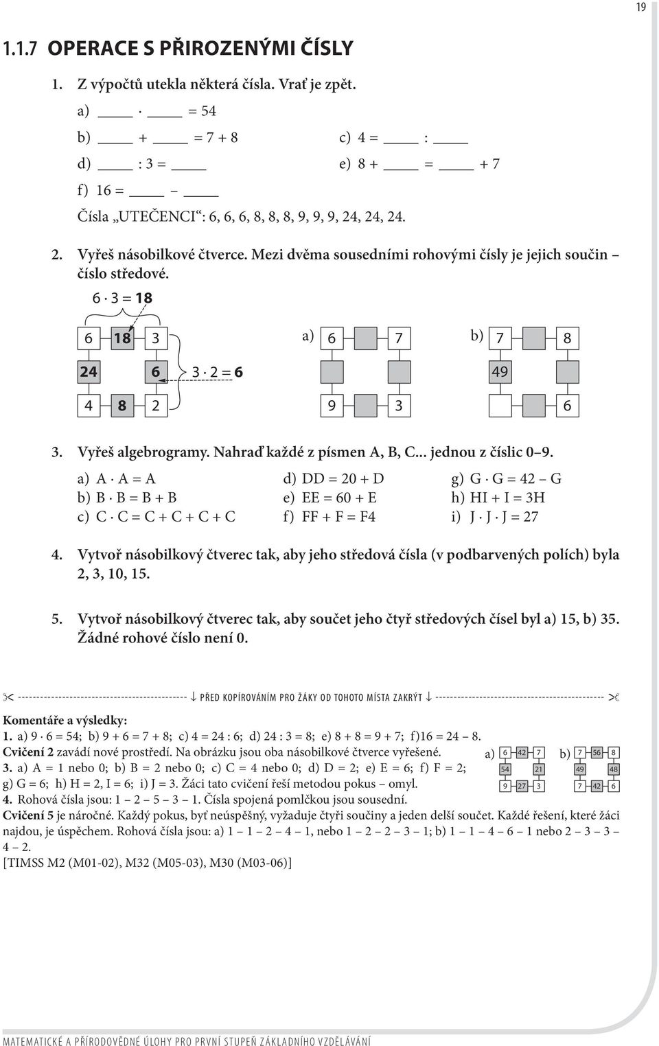 Mezi dvěma sousedními rohovými čísly je jejich součin číslo středové. 6 3 = 18 6 18 3 a) 6 7 b) 7 8 24 6 3 2 = 6 49 4 8 2 9 3 6 3. Vyřeš algebrogramy. Nahraď každé z písmen A, B, C.